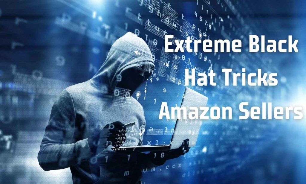 Extreme Black Hat Tricks Amazon Sellers